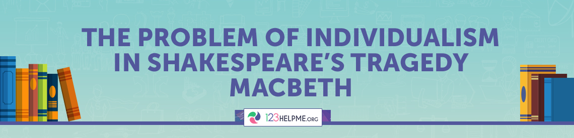 The Problem of Individualism in Shakespeare’s Tragedy Macbeth