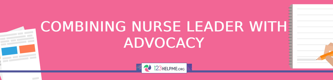 Combining Nurse Leader with Advocacy Essay